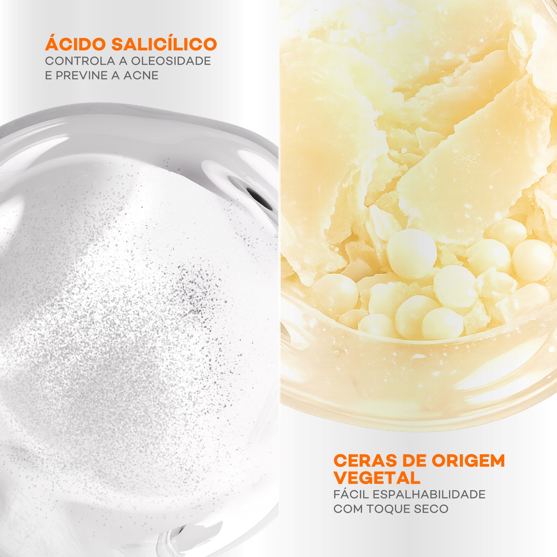Ácido salicílico: controla a oleosidade e previne a acne. Ceras de origem vegetal: fácil espalhabilidade com toque seco.